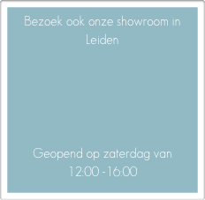 Bezoek ook onze showroom in Leiden





Geopend op zaterdag van 
12:00 -16:00